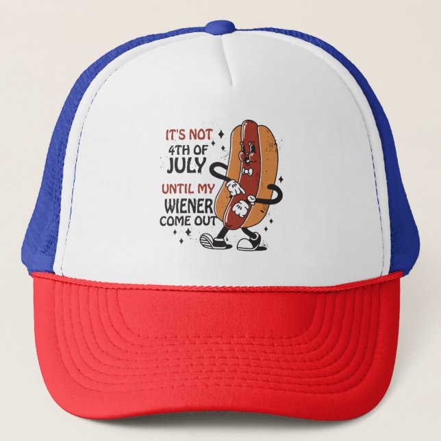 IT'S NOT 4TH OF JULY UNTIL MY WIENER COME OUT  TRUCKER HAT (Front)