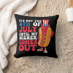 It's Not 4th of July Until My Wiener Comes Out Cushion