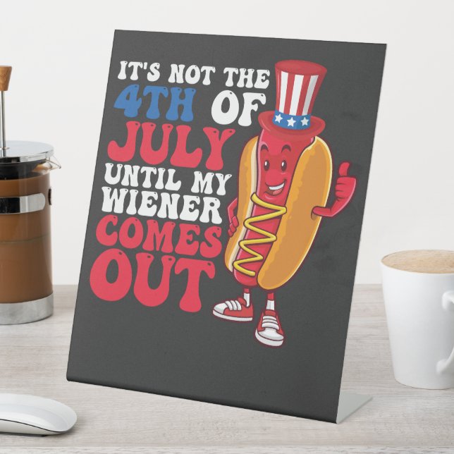 It's Not 4th of July Until My Wiener Comes Out Pedestal Sign (In SItu)