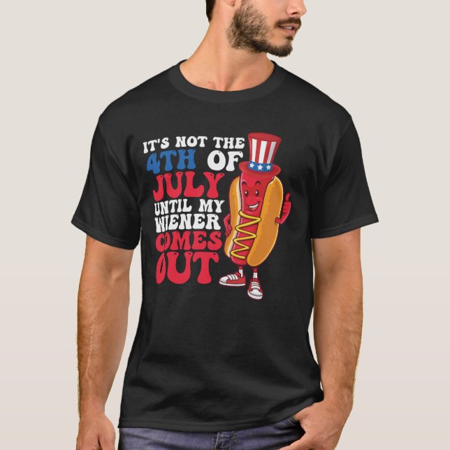 It's Not 4th of July Until My Wiener Comes Out T-Shirt (Front)