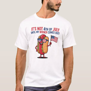 It's Not 4th of July Until My Wiener Comes Out! T-Shirt