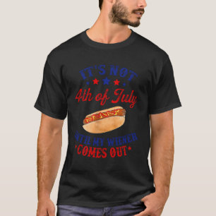 It'S Not 4Th Of July Until My Wiener Comes Out T-Shirt