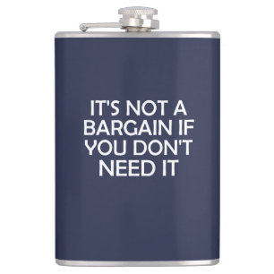 It's Not A Bargain If You Don't Need It Hip Flask