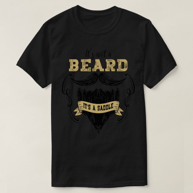 Its Not A Beard Its A Saddle Beard And Mustache Sh T-Shirt (Design Front)