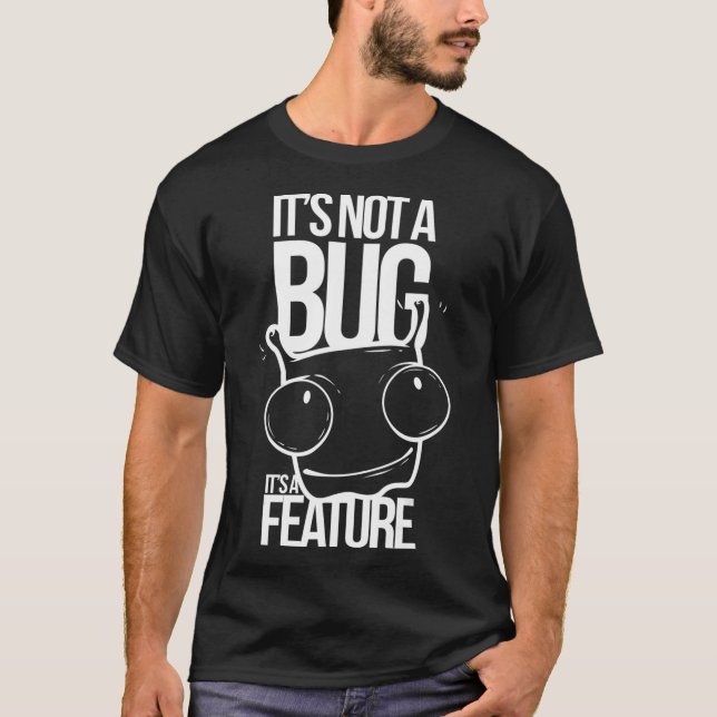Its Not A Bug Its A Feature  Developers T-Shirt (Front)