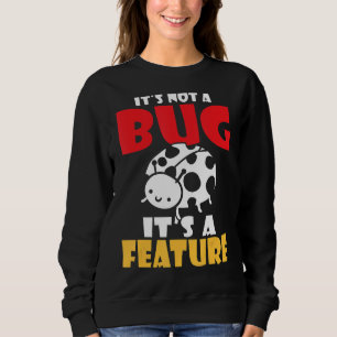 Its not a bug its a feature programmer sweatshirt