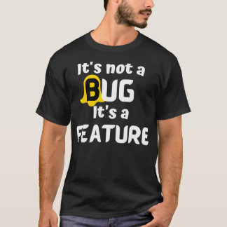 Its Not A Bug Its A Feature Programmer t T-Shirt