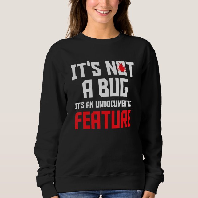 It's Not A Bug It's An Undocumented Feature Softwa Sweatshirt (Front)