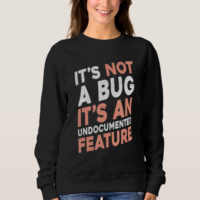 It's Not A Bug It's An Undocumented Feature Softwa Sweatshirt (Front)
