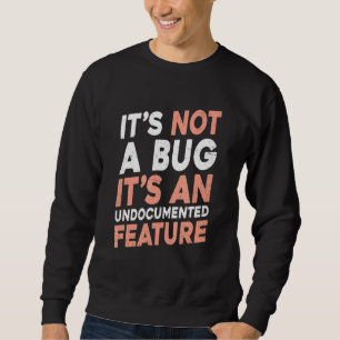 It's Not A Bug It's An Undocumented Feature Softwa Sweatshirt