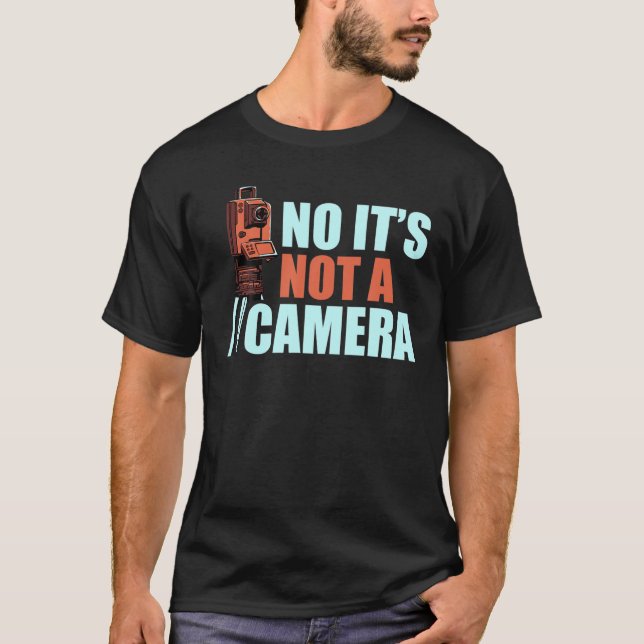 It's Not A Camera Funny Land Surveying Surveyor Ca T-Shirt (Front)