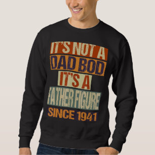 It's Not A Dad Bod Father Figure Since 1941 Fathe Sweatshirt