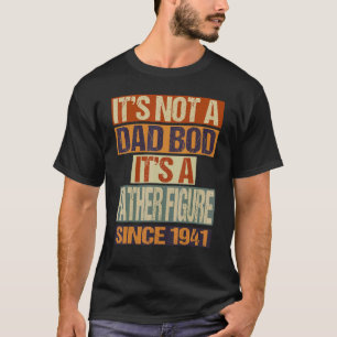 It's Not A Dad Bod  Father Figure Since 1941 Fathe T-Shirt