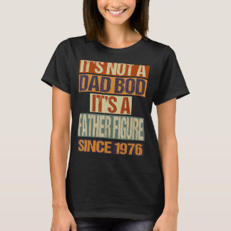 It's Not A Dad Bod  Father Figure Since 1976 Fathe T-Shirt