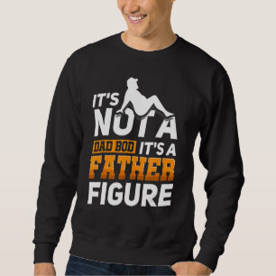 It's Not A Dad Bod It's A Father Figure 11 Sweatshirt
