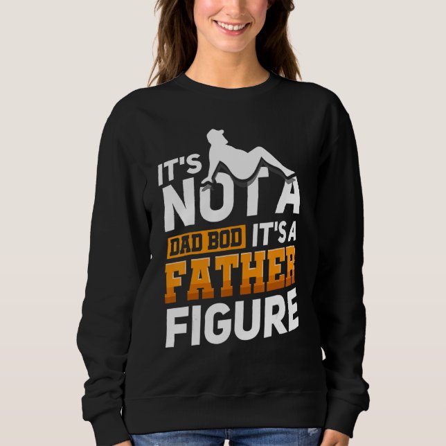 It's Not A Dad Bod It's A Father Figure 18 Sweatshirt (Front)