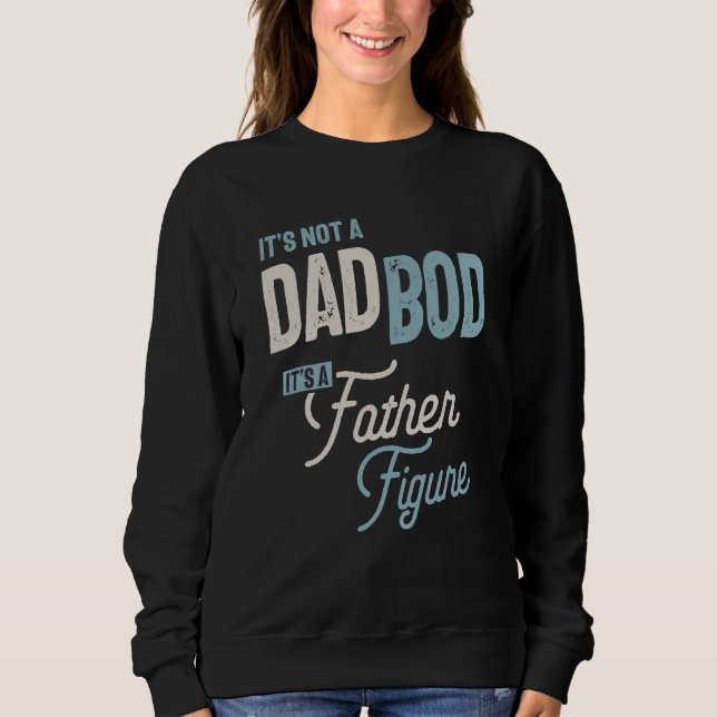 It's Not A Dad Bod It's A Father Figure 2 Sweatshirt (Front)