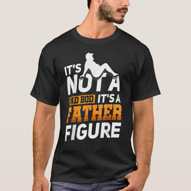 Its Not A Dad Bod Its A Father Figure 2 T-Shirt (Front)