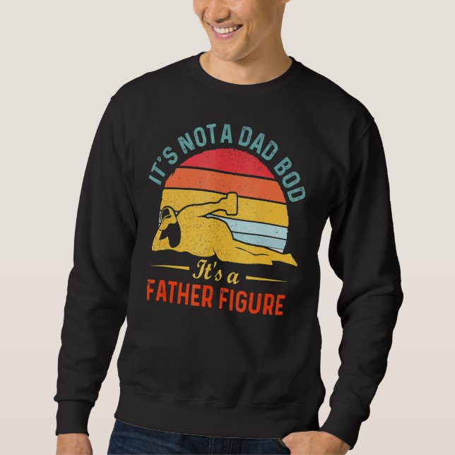 It's Not A Dad Bod It's A Father Figure 32 Sweatshirt (Front)