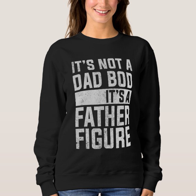 Its Not A Dad Bod Its A Father Figure 5 Sweatshirt (Front)