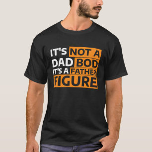 It's Not A Dad Bod It's A Father Figure 5 T-Shirt