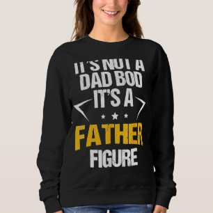 It's Not A Dad Bod It's A Father Figure 9 Sweatshirt