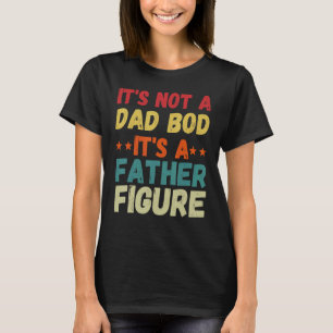 It's Not A Dad Bod It's A Father Figure 9 T-Shirt