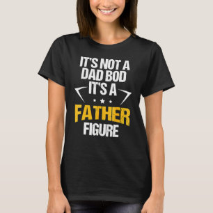 It's Not A Dad Bod It's A Father Figure 9 T-Shirt