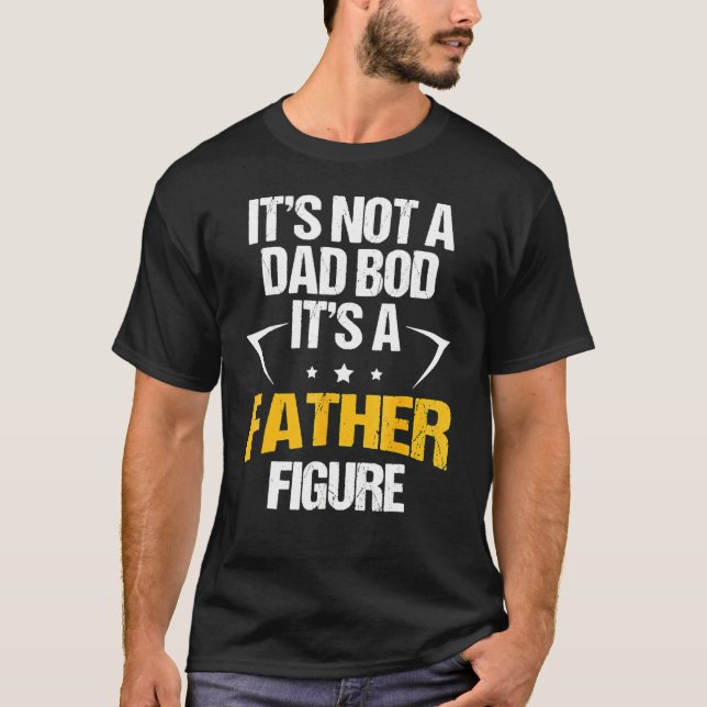 It's Not A Dad Bod It's A Father Figure 9 T-Shirt (Front)
