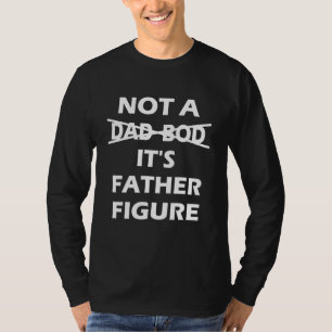 Its Not A Dad Bod Its A Father Figure 9 T-Shirt