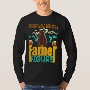 Its Not A Dad Bod Its A Father Figure Beer For Men T-Shirt