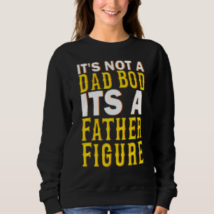 Its Not A Dad Bod Its A Father Figure Dad Bod 2 Sweatshirt