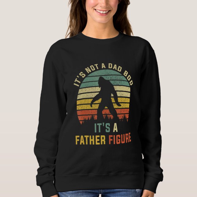 Its Not A Dad Bod Its A Father Figure Dad Bod Fath Sweatshirt (Front)