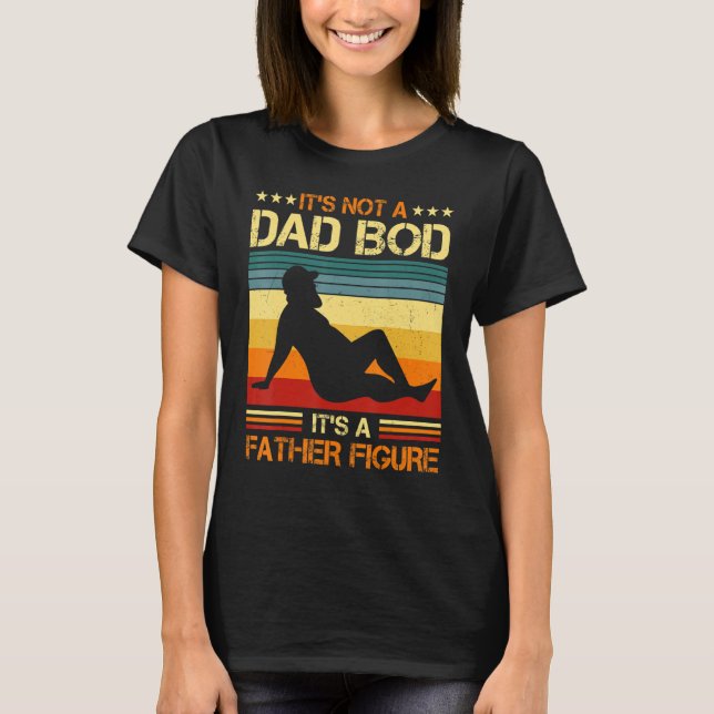 It's Not A Dad Bod It's A Father Figure Dad Father T-Shirt (Front)