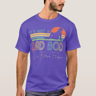 Its Not a Dad Bod Its a Father Figure Dad Gift for T-Shirt