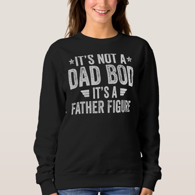 It's Not A Dad Bod It's A Father Figure  Dad Sweatshirt (Front)