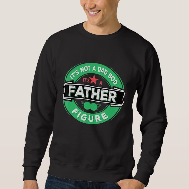 Its Not A Dad Bod Its A Father Figure Dad Sweatshirt (Front)