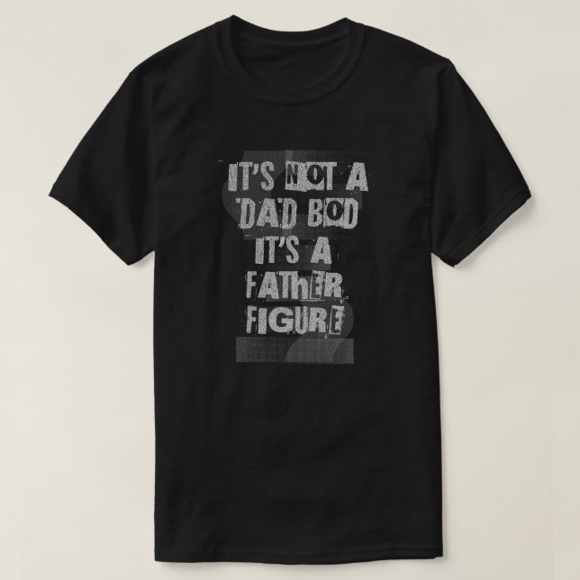 It's Not A Dad Bod It's A Father Figure Dad T-Shirt (Design Front)