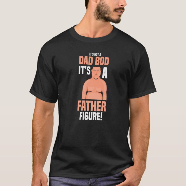 It's Not A Dad Bod It's A Father Figure Daddy Fath T-Shirt (Front)