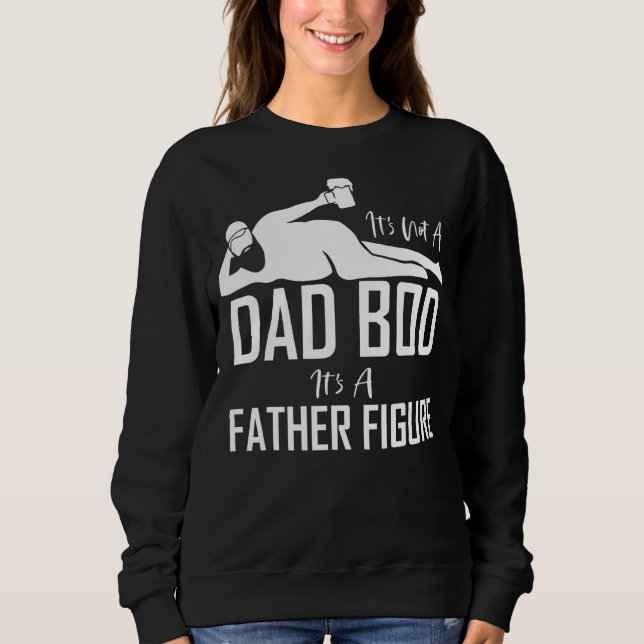 It's Not A Dad Bod It's A Father Figure  Daddy Hum Sweatshirt (Front)
