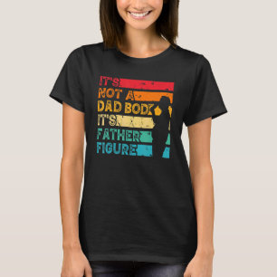 It's Not A Dad Bod It's A Father Figure Father's D T-Shirt