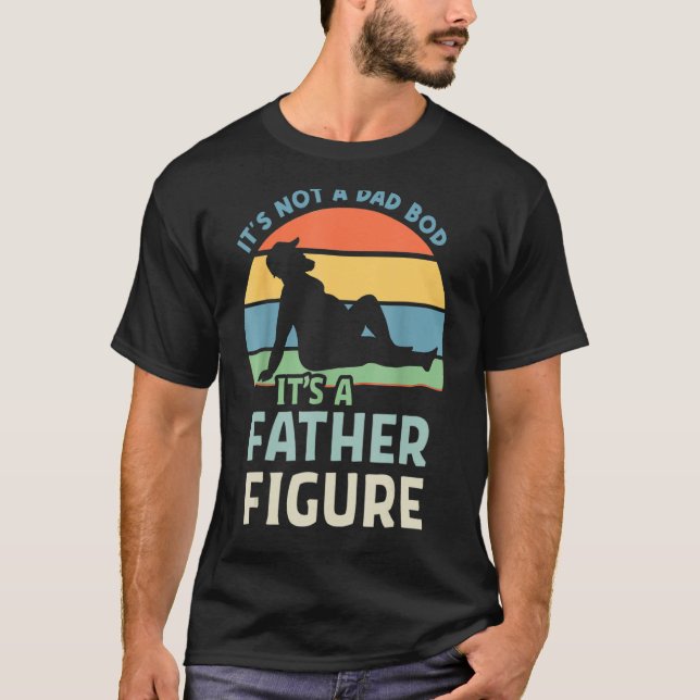 It's Not A Dad Bod It's A Father Figure Father's D T-Shirt (Front)