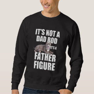 Its Not A Dad Bod Its A Father Figure - Fathers Da Sweatshirt