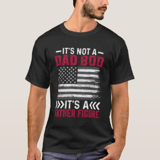 It'S Not A Dad Bod It'S A Father Figure Fathers Da T-Shirt