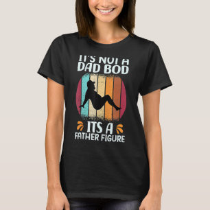 Its Not A Dad Bod Its A Father Figure Fathers Da T-Shirt