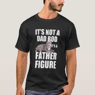 Its Not A Dad Bod Its A Father Figure - Fathers Da T-Shirt
