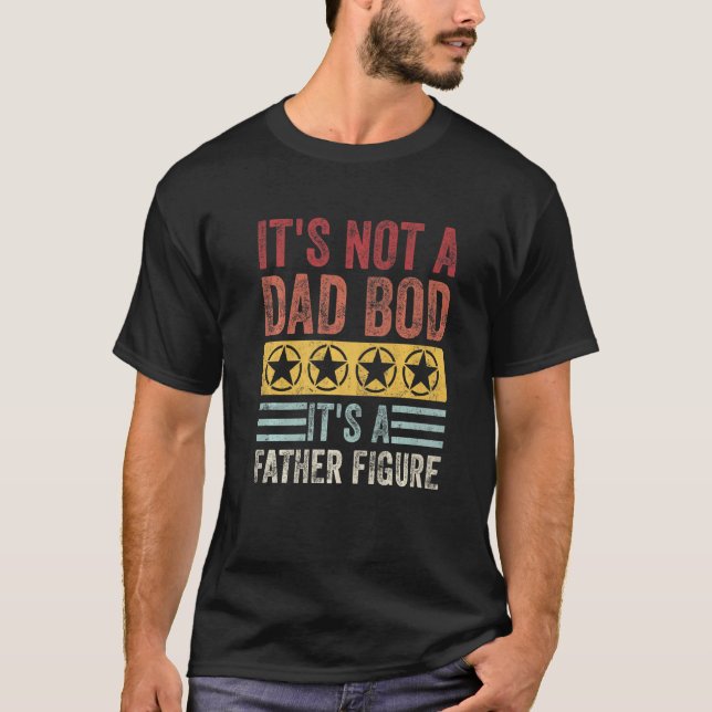 It's Not A Dad Bod It's A Father Figure Fathers Da T-Shirt (Front)