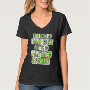 Its Not A Dad Bod Its A Father Figure Fathers Day T-Shirt