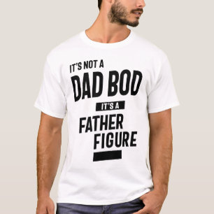 Its Not a Dad Bod its a Father Figure Fathers Day T-Shirt