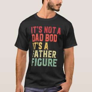 It's Not A Dad Bod It's A Father Figure  For Dad T-Shirt